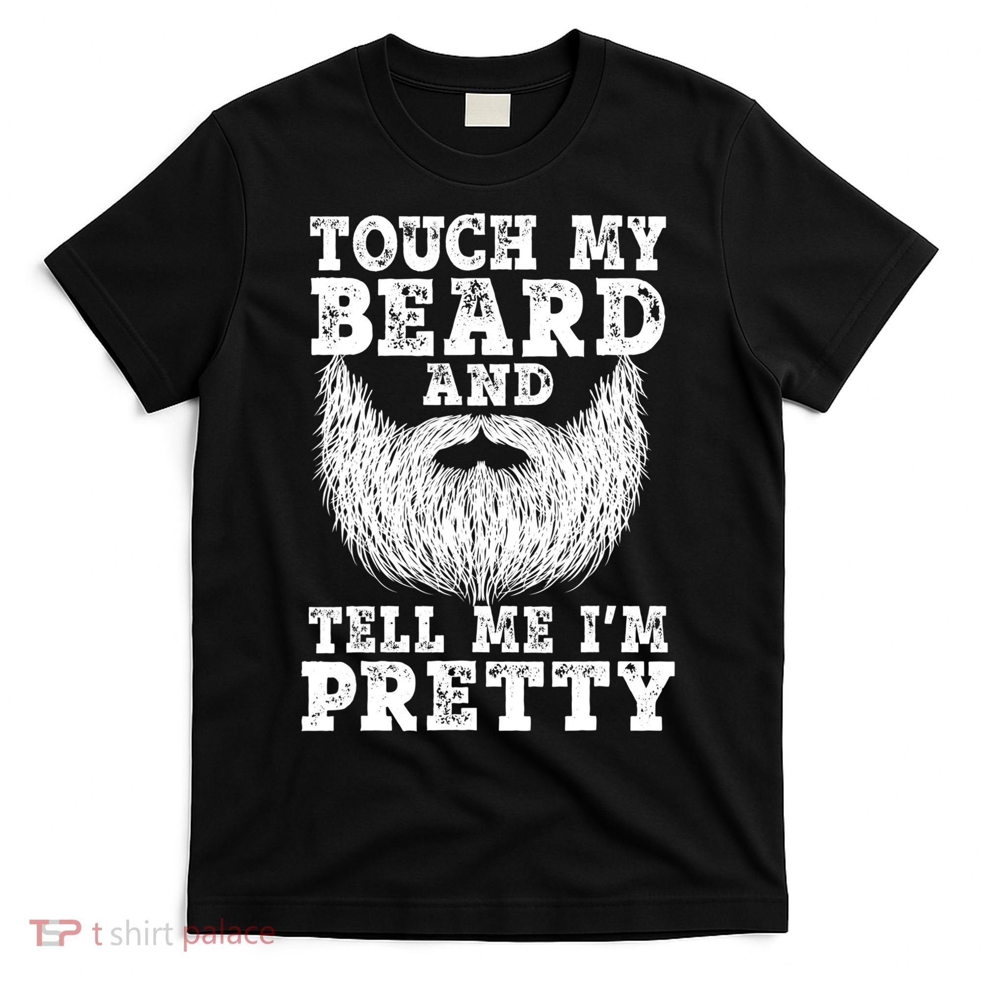 Funny Beard Gift For Men Touch My Beard And Tell Me I'm Pretty Gift T-Shirt