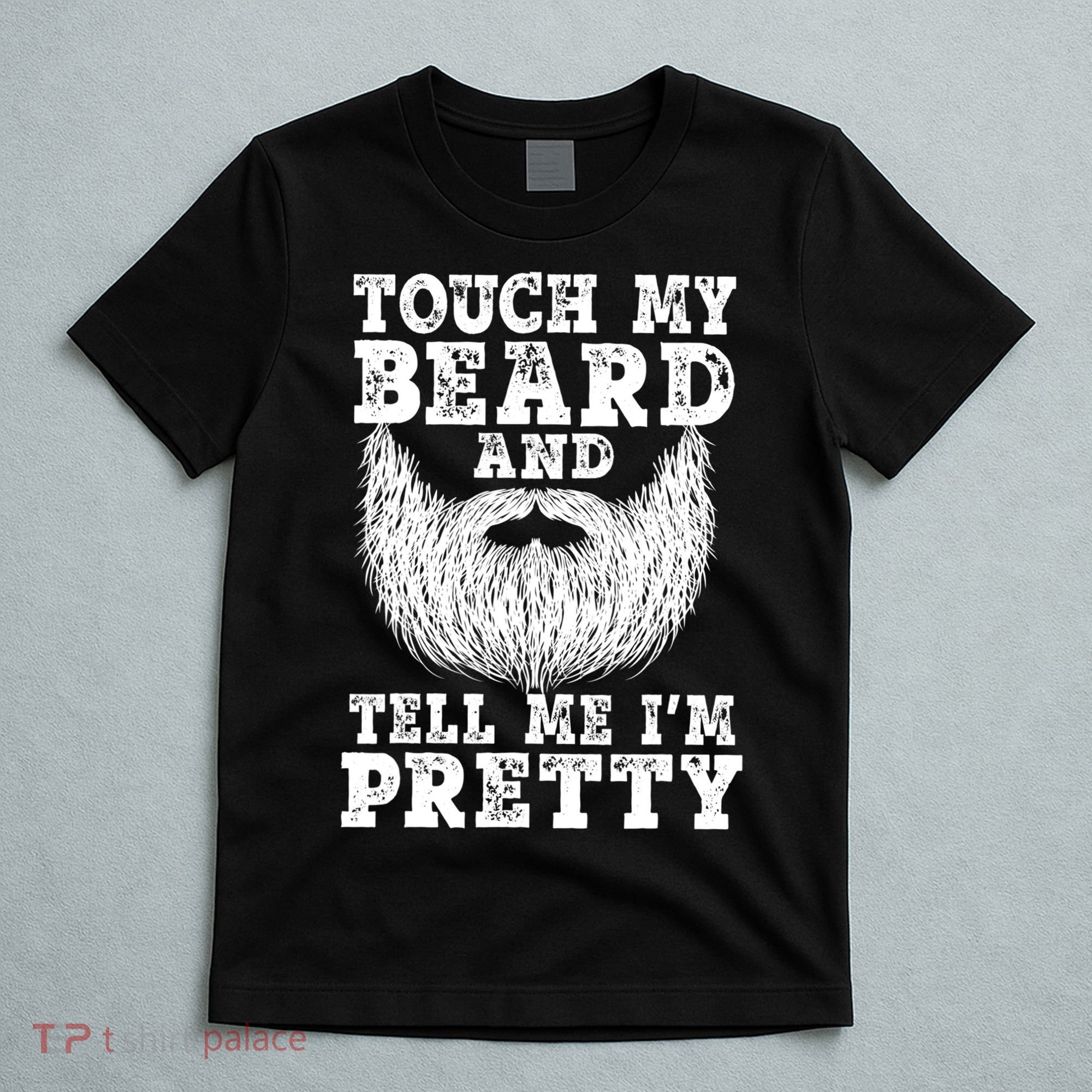 Funny Beard Gift For Men Touch My Beard And Tell Me I'm Pretty Gift T-Shirt