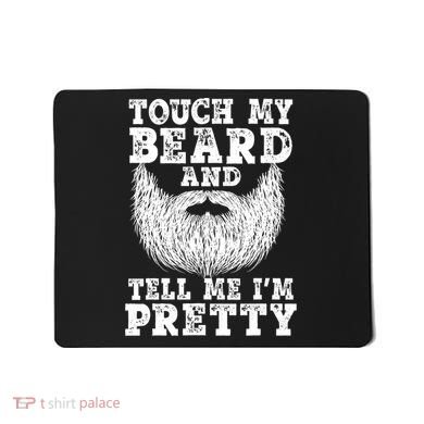 Funny Beard Gift For Men Touch My Beard And Tell Me I'm Pretty Gift Mousepad