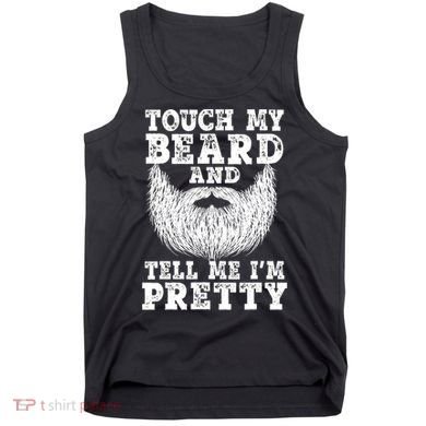 Funny Beard Gift For Men Touch My Beard And Tell Me I'm Pretty Gift Tank Top