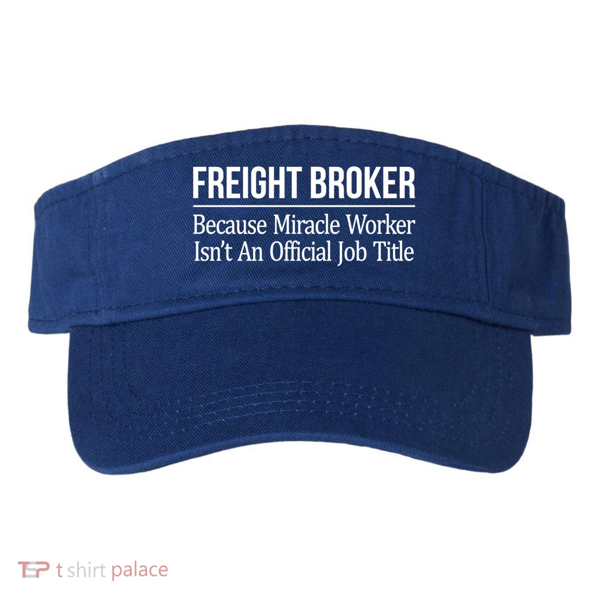 Freight Broker Gift Because Miracle Worker Isn't A Job Title Gift Visor