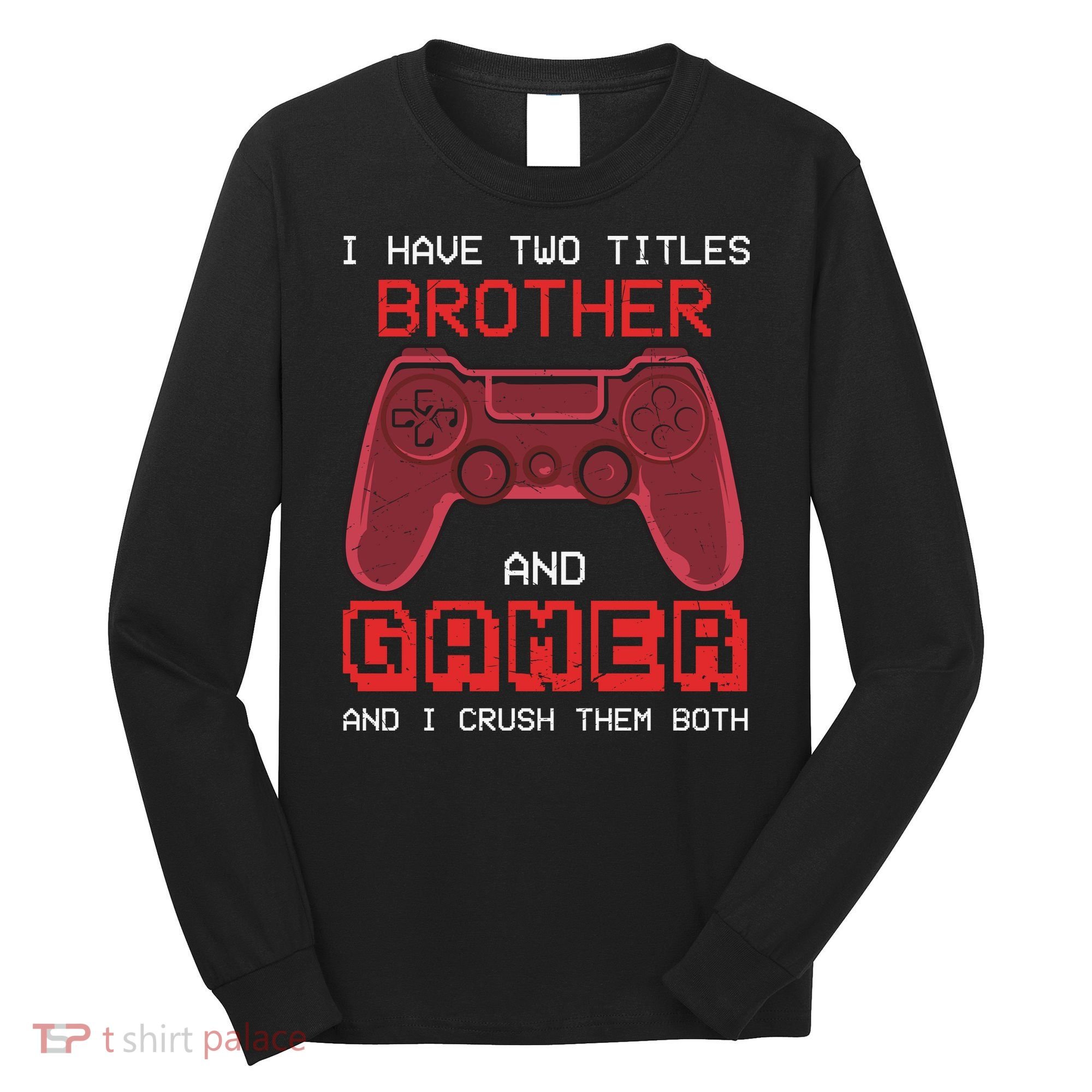 Funny Brother Gamer Quotes Funny Video Gamer Long Sleeve Shirt