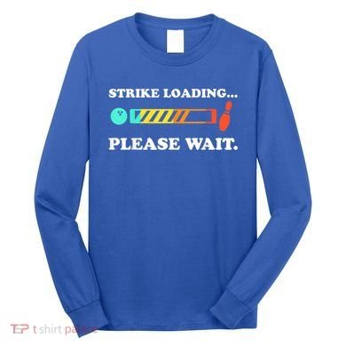 Funny Bowling Gift Strike Loading Please Wait Gift Long Sleeve Shirt