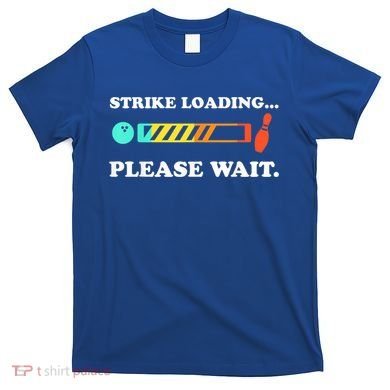 Funny Bowling Gift Strike Loading Please Wait Gift T-Shirt