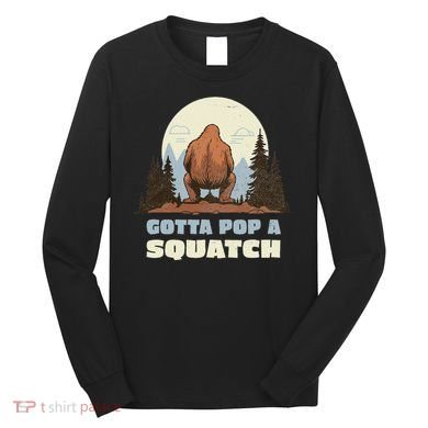 Funny Bigfoot Gotta Pop A Squatch Sasquatch Poop Joke Pun Long Sleeve Shirt