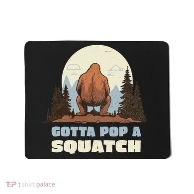 Funny Bigfoot Gotta Pop A Squatch Sasquatch Poop Joke Pun Mousepad