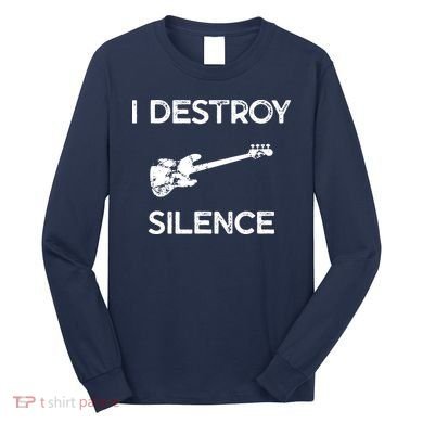 Funny Bass Guitar I Destroy Silence Long Sleeve Shirt