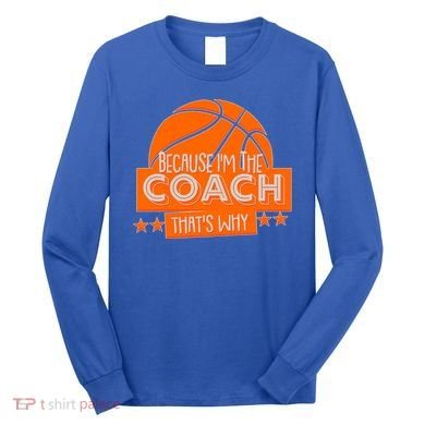 Funny Because I'm The Coach That's Why Long Sleeve Shirt