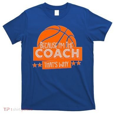 Funny Because I'm The Coach That's Why T-Shirt