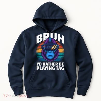 Funny Bruh I Rather Be Playing Tag Gamer Gorilla Hoodie