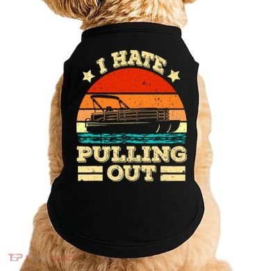 Funny Boat I Hate Pulling Out Pontoon Captain Doggie Tank