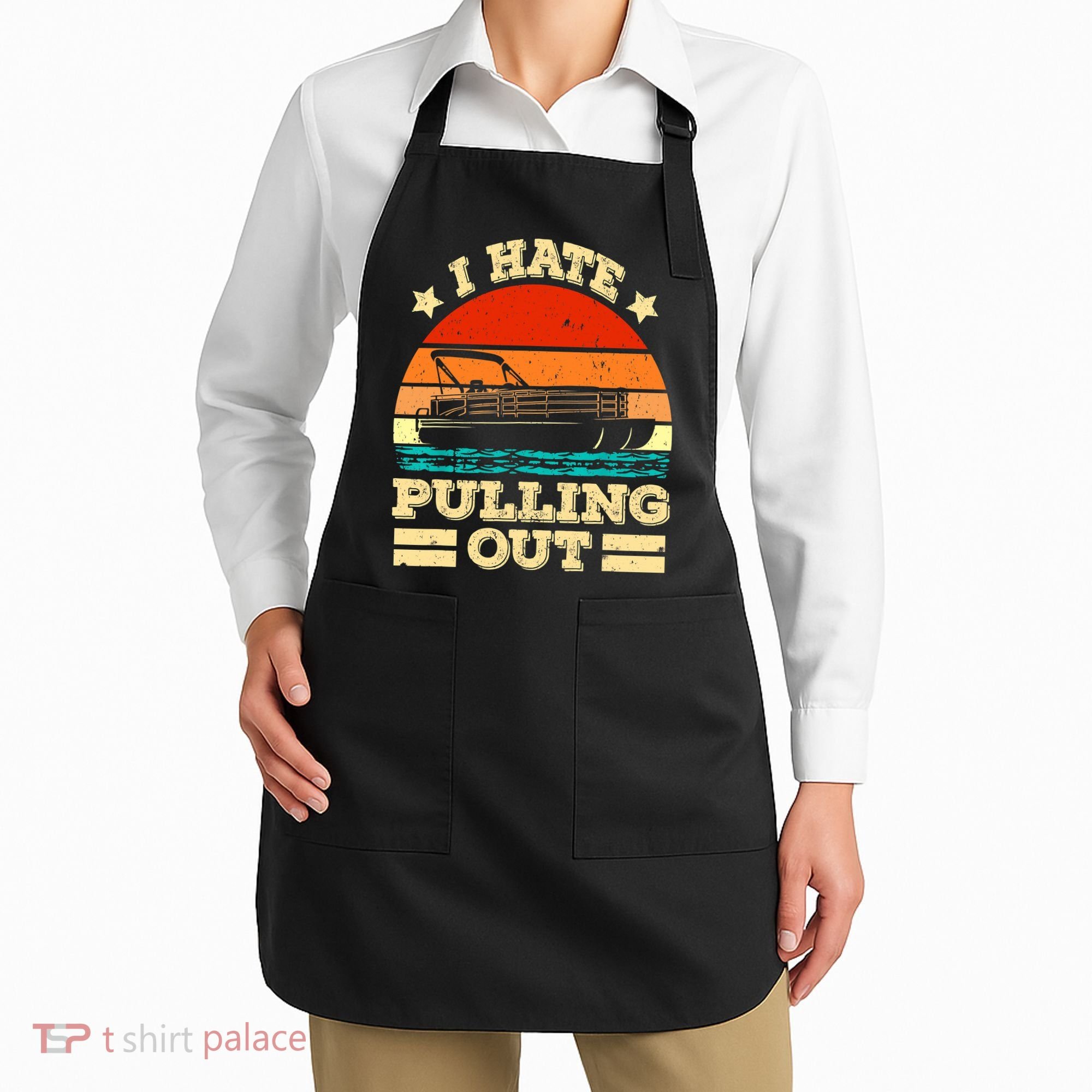 Funny Boat I Hate Pulling Out Pontoon Captain Apron