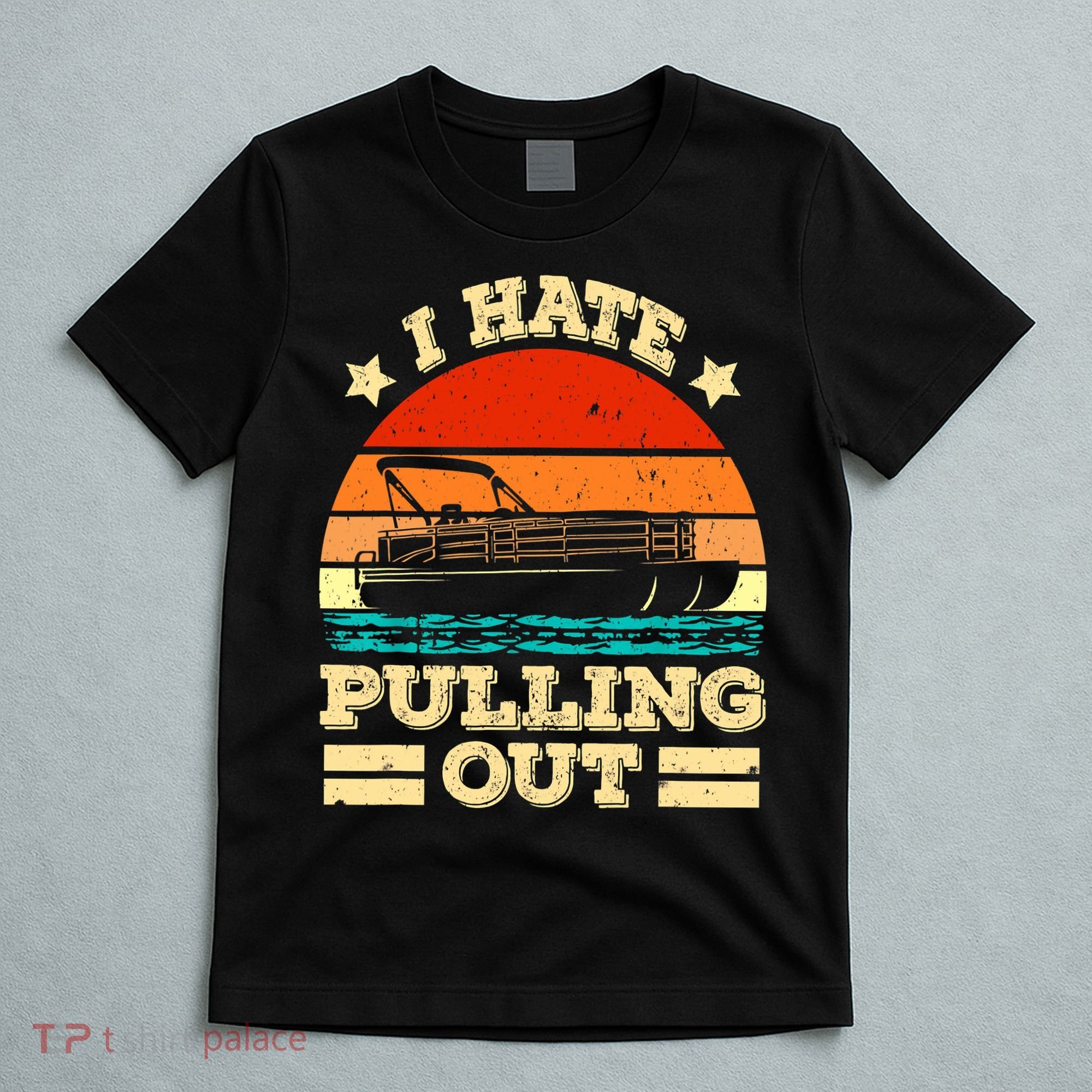 Funny Boat I Hate Pulling Out Pontoon Captain T-Shirt