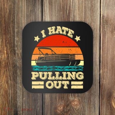 Funny Boat I Hate Pulling Out Pontoon Captain Coaster