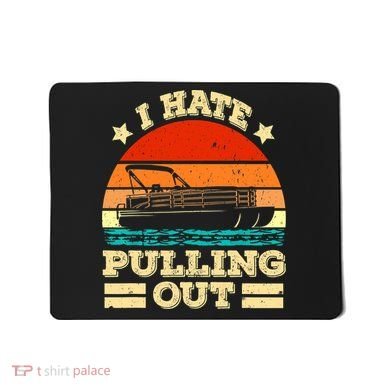 Funny Boat I Hate Pulling Out Pontoon Captain Mousepad