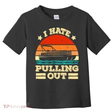 Funny Boat I Hate Pulling Out Pontoon Captain Toddler T-Shirt
