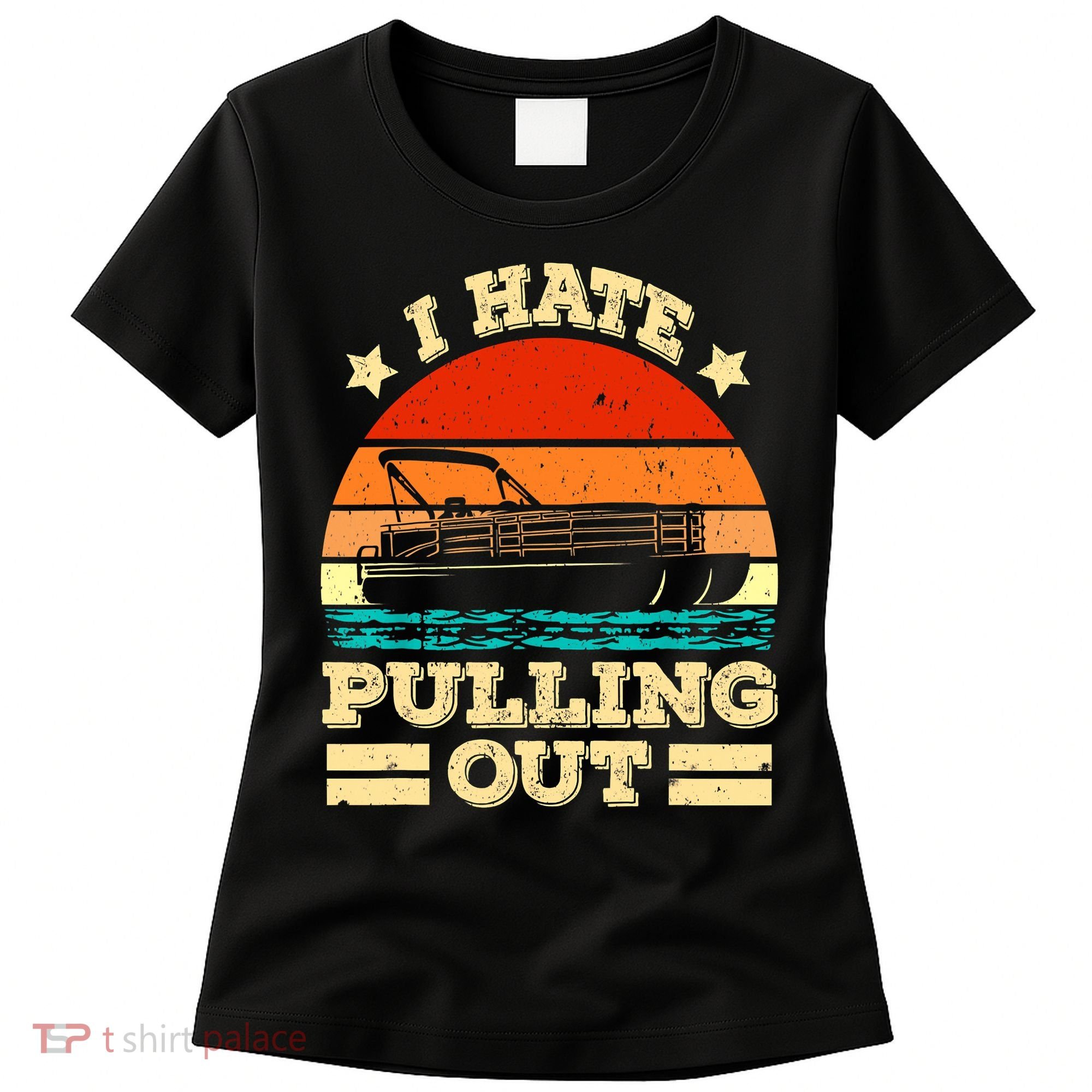 Funny Boat I Hate Pulling Out Pontoon Captain Women's T-Shirt