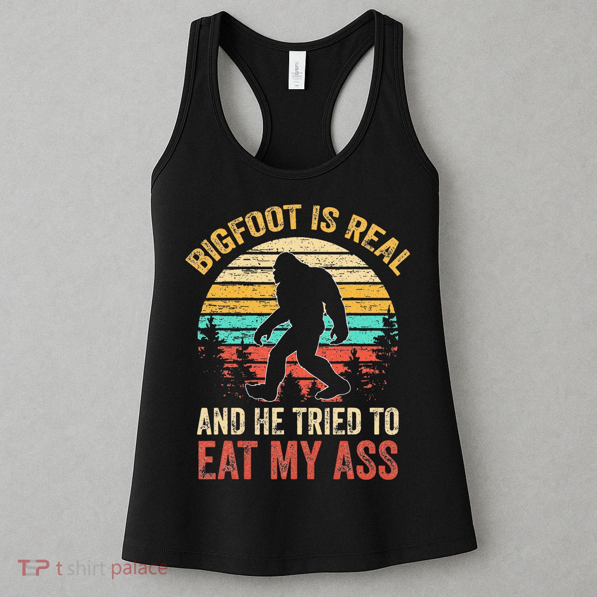 Funny Bigfoot Is Real And He Tried To Eat My Ass Women's Tank Top