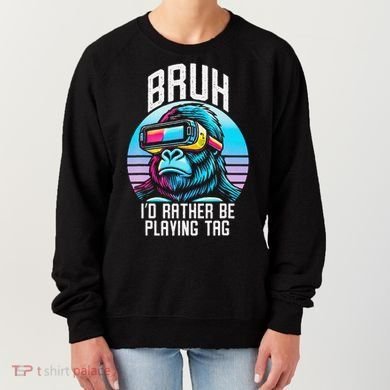Funny Bruh Id Rather Be Playing Tag Monkey Tag Vr Game Women's Sweatshirt