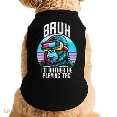 Funny Bruh Id Rather Be Playing Tag Monkey Tag Vr Game Doggie Tank