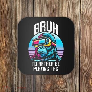 Funny Bruh Id Rather Be Playing Tag Monkey Tag Vr Game Coaster