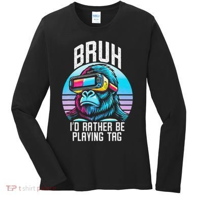Funny Bruh Id Rather Be Playing Tag Monkey Tag Vr Game Women's Long Sleeve Shirt