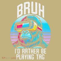 Funny Bruh Id Rather Be Playing Tag Monkey Tag Vr Game T-Shirt thumb 7