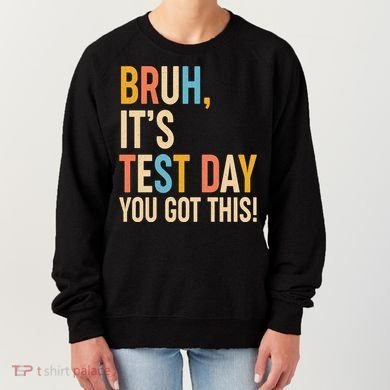 Funny Bruh ItS Test Day You Got This Women's Sweatshirt