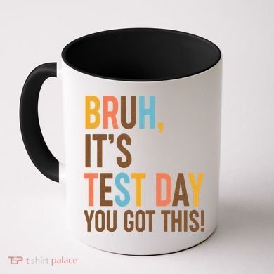 Funny Bruh ItS Test Day You Got This Coffee Mug
