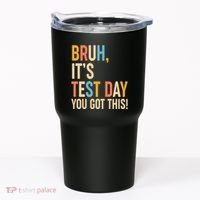 Funny Bruh ItS Test Day You Got This Tumbler thumb 0