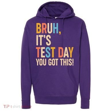 Funny Bruh ItS Test Day You Got This Hoodie