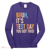 Funny Bruh ItS Test Day You Got This Long Sleeve Shirt thumb 0