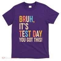 Funny Bruh ItS Test Day You Got This T-Shirt thumb 0