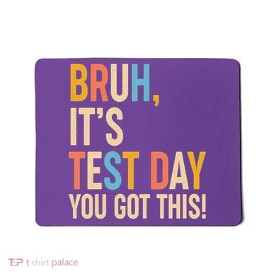 Funny Bruh ItS Test Day You Got This Mousepad