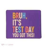 Funny Bruh ItS Test Day You Got This Mousepad thumb 0