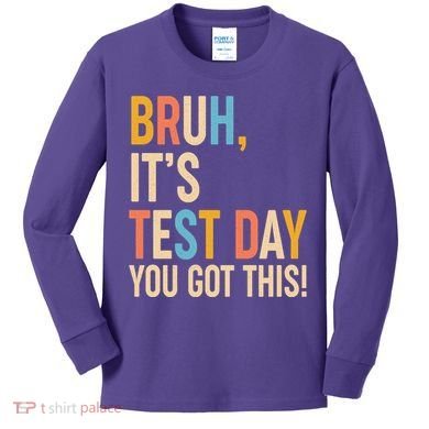 Funny Bruh ItS Test Day You Got This Kids Long Sleeve Shirt