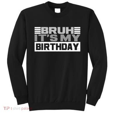 Funny Bruh Its My Birthday Sweatshirt