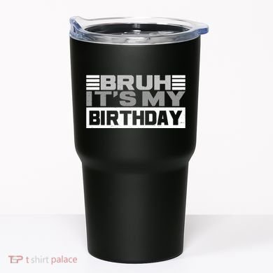 Funny Bruh Its My Birthday Tumbler