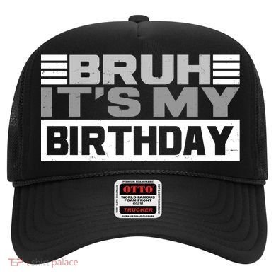Funny Bruh Its My Birthday Hat