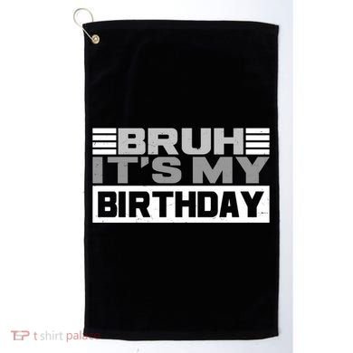 Funny Bruh Its My Birthday Golf Towel