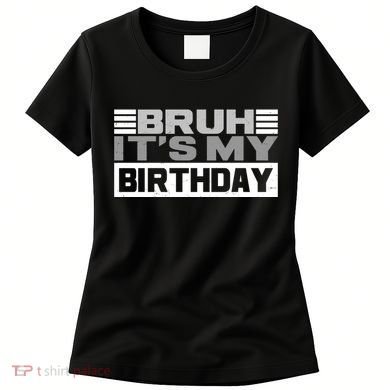 Funny Bruh Its My Birthday Women's T-Shirt