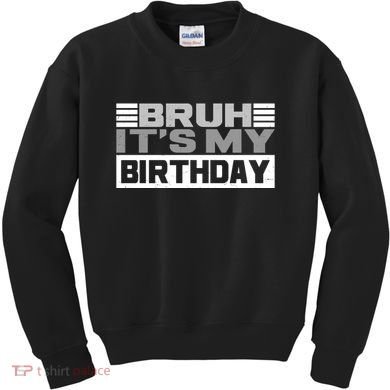 Funny Bruh Its My Birthday Kids Sweatshirt