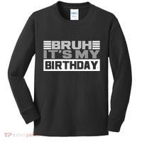 Funny Bruh Its My Birthday Kids Long Sleeve Shirt thumb 0