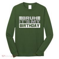Funny Bruh Its My Birthday Long Sleeve Shirt thumb 0