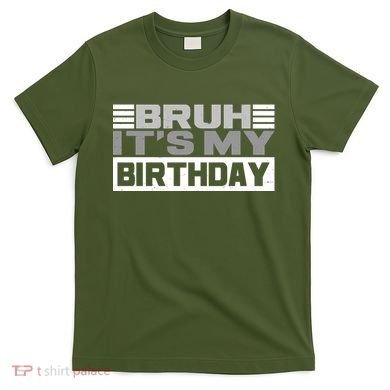 Funny Bruh Its My Birthday T-Shirt