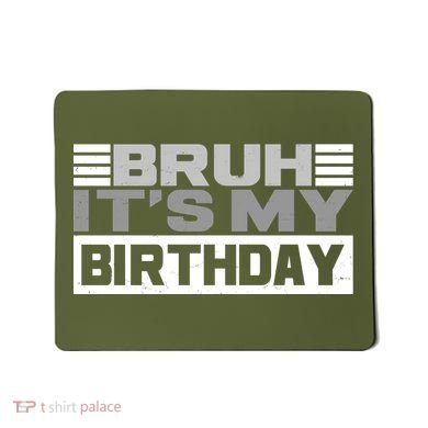 Funny Bruh Its My Birthday Mousepad