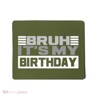 Funny Bruh Its My Birthday Mousepad thumb 0
