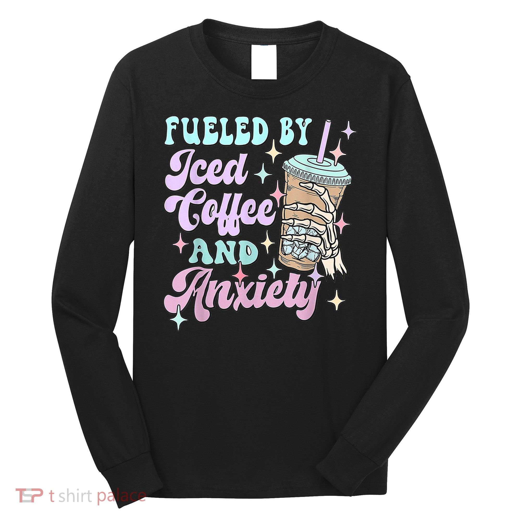 Fueled By Iced Coffee And Anxiety Mental Health Awareness Long Sleeve Shirt