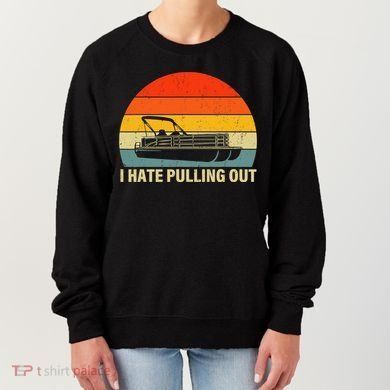 Funny Boating I Hate Pulling Out Pontoon Boat Captain Women's Sweatshirt