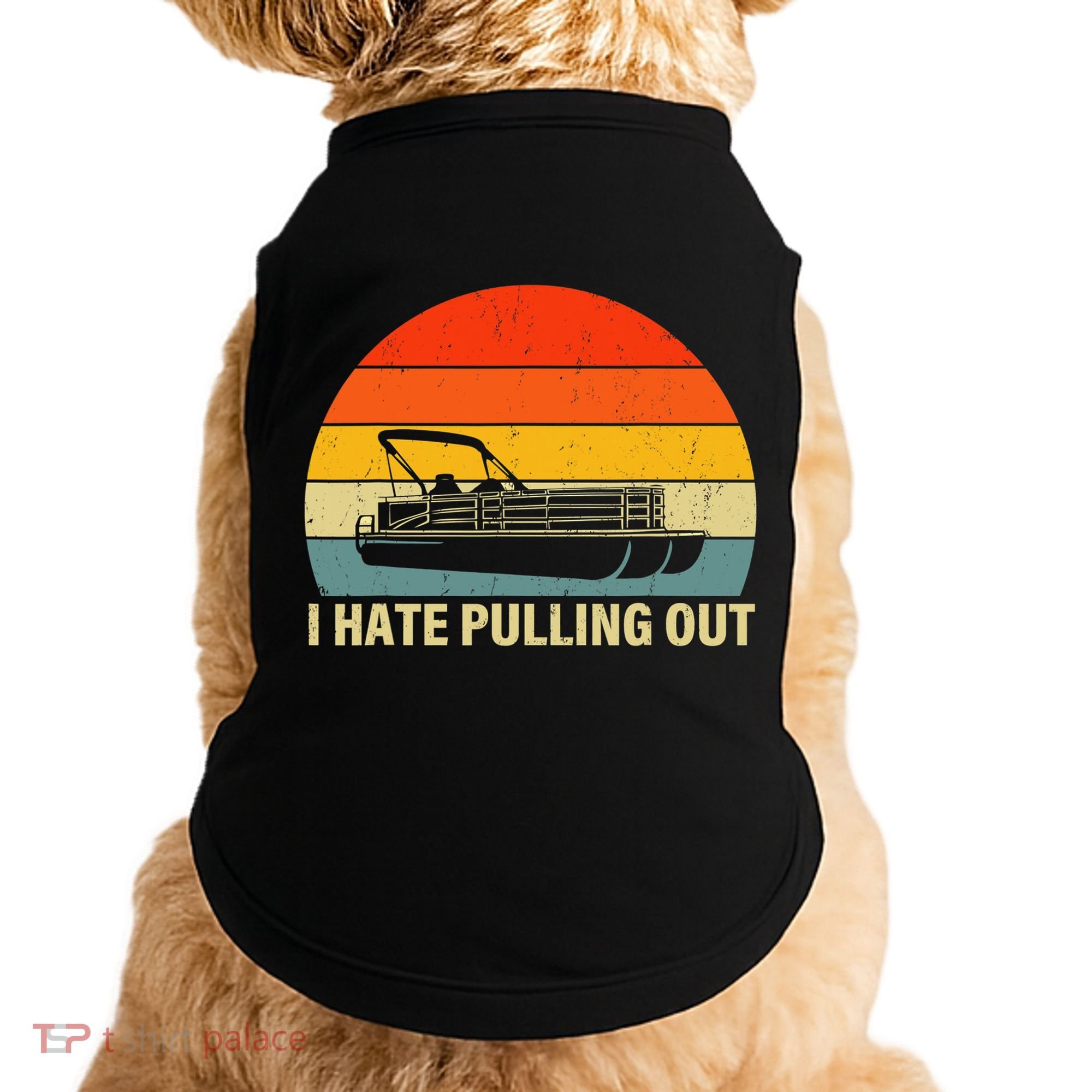 Funny Boating I Hate Pulling Out Pontoon Boat Captain Doggie Tank